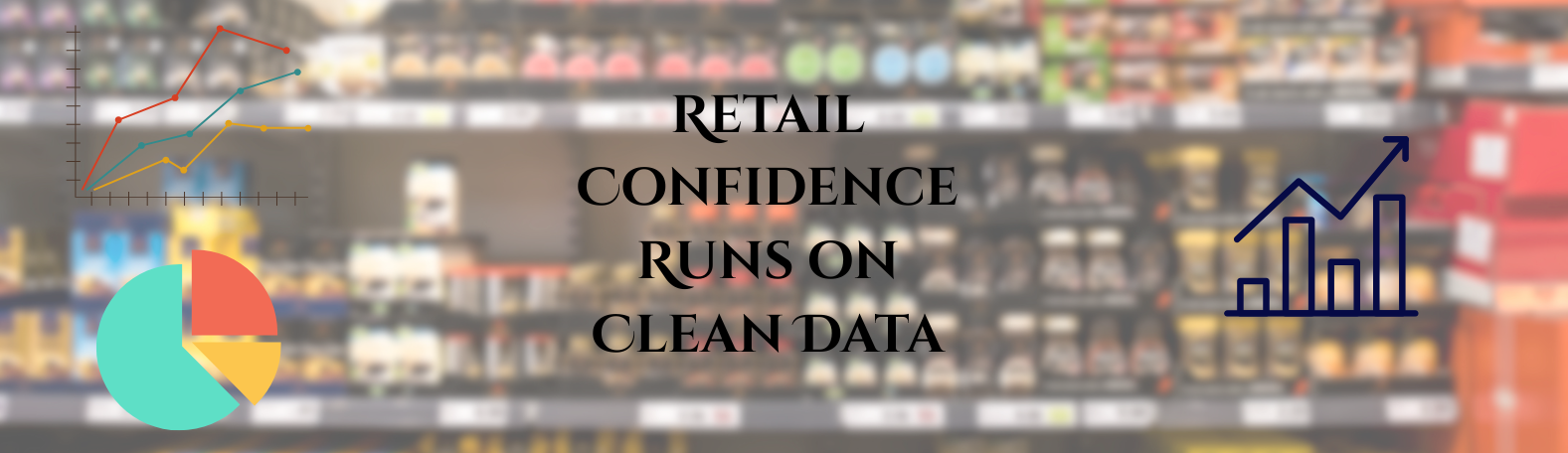 "Retail store shelf with overlaid charts and the text 'Retail Confidence Runs on Clean Data' emphasizing the importance of data accuracy in retail analytics.
