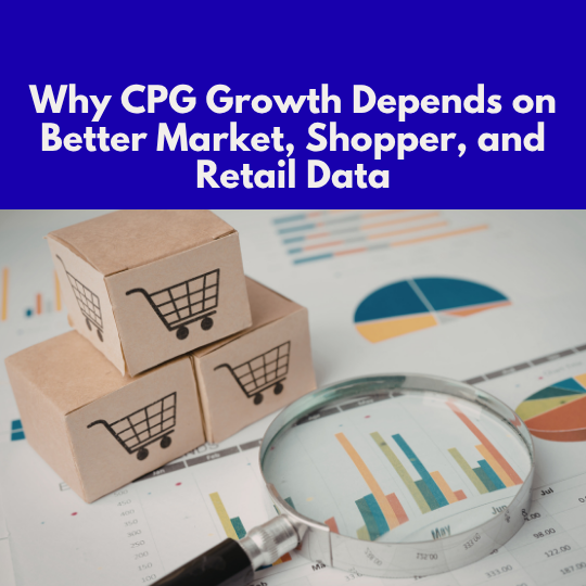 Why CPG Growth Depends on Better Market, Shopper, and Retail Data